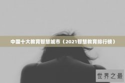 中国十大教育智慧城市（2021智慧教育排行榜）
