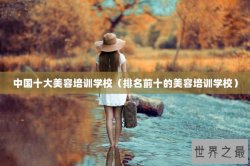 中国十大美容培训学校（排名前十的美容培训学校）