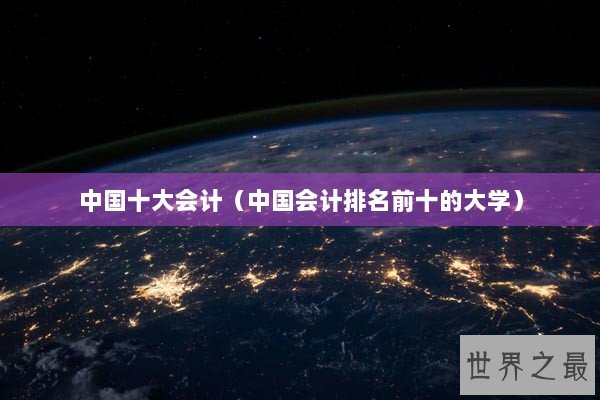 中国十大会计（中国会计排名前十的大学）