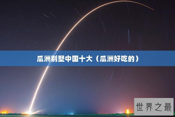 瓜洲别墅中国十大（瓜洲好吃的）