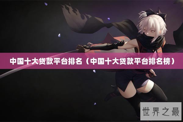 中国十大贷款平台排名（中国十大贷款平台排名榜）