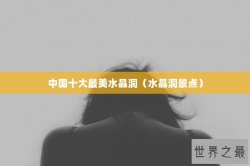 中国十大最美水晶洞（水晶洞景点）