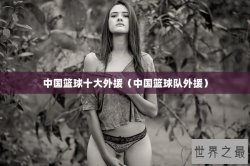 中国篮球十大外援（中国篮球队外援）