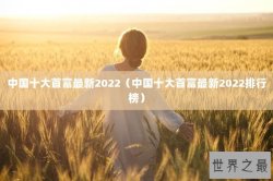 中国十大首富最新2022（中国十大首富最新2022排行榜）