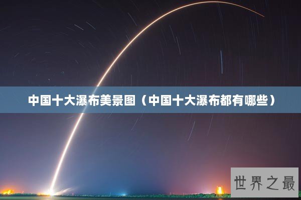 中国十大瀑布美景图（中国十大瀑布都有哪些）