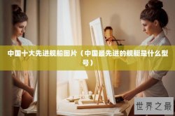 中国十大先进舰船图片（中国最先进的舰艇是什么型号）