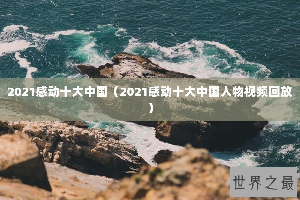 2021感动十大中国（2021感动十大中国人物视频回放）