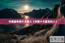 中国最有钱十大富人（中国十大最富的人）