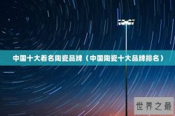 中国十大着名陶瓷品牌（中国陶瓷十大品牌排名）