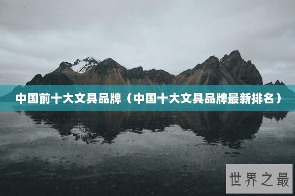中国前十大文具品牌（中国十大文具品牌最新排名）