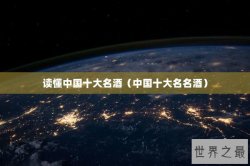 读懂中国十大名酒（中国十大名名酒）