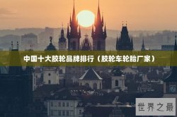 中国十大胶轮品牌排行（胶轮车轮胎厂家）