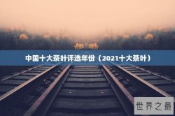 中国十大茶叶评选年份（2021十大茶叶）
