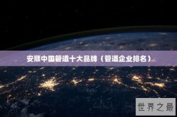 安顺中国管道十大品牌（管道企业排名）