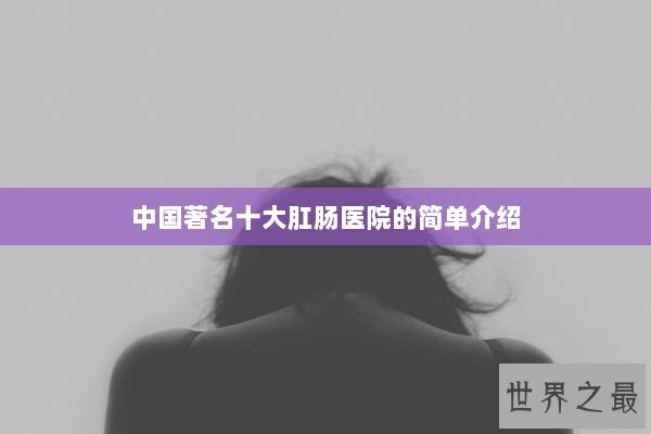 中国著名十大肛肠医院的简单介绍