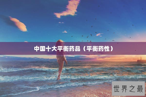 中国十大平衡药品（平衡药性）