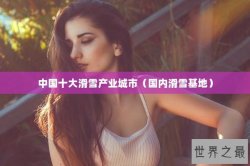 中国十大滑雪产业城市（国内滑雪基地）