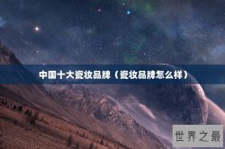 中国十大瓷妆品牌（瓷妆品牌怎么样）