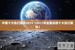 中国十大执行案件2019（2017年全国法院十大执行案件）