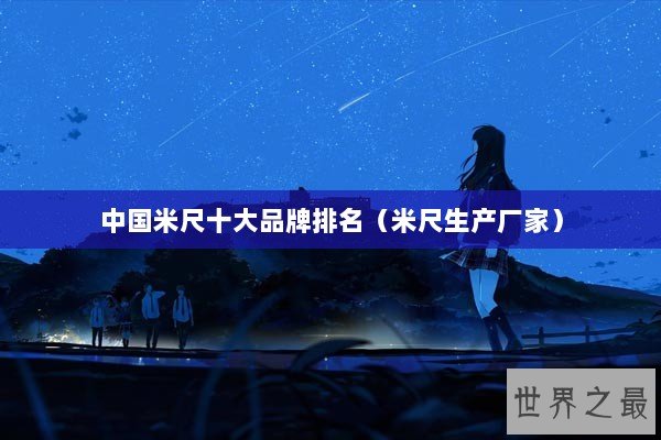 中国米尺十大品牌排名（米尺生产厂家）