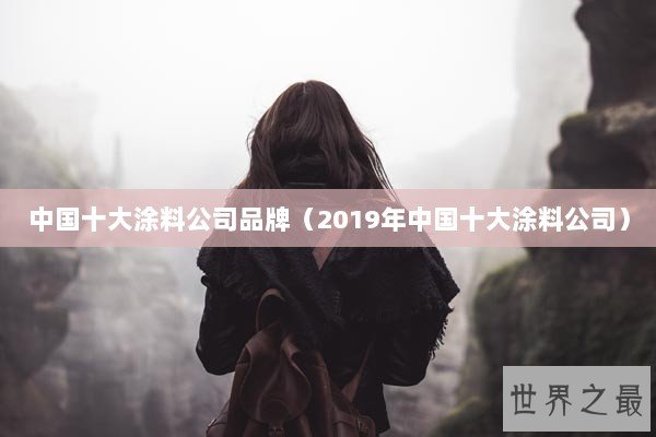中国十大涂料公司品牌（2019年中国十大涂料公司）