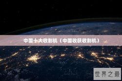 中国十大收割机（中国收获收割机）