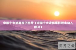 中国十大诡异屋子图片（中国十大诡异事件胆小勿入图片）