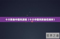 十大歌曲中国风原唱（十大中国风歌曲在线听）