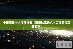 中国藏传十大活佛排名（国家认定的八十二位藏传活佛名单）