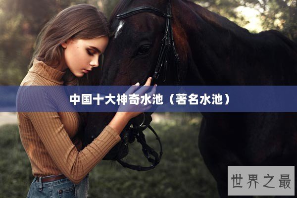 中国十大神奇水池（著名水池）