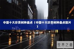 中国十大珍贵树种盘点（中国十大珍贵树种盘点图片）