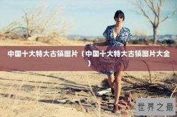 中国十大特大古镇图片（中国十大特大古镇图片大全）