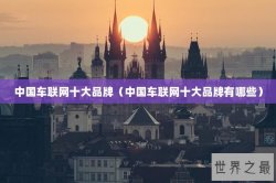 中国车联网十大品牌（中国车联网十大品牌有哪些）