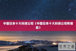 中国日本十大科技公司（中国日本十大科技公司有哪些）