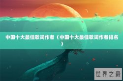 中国十大最佳歌词作者（中国十大最佳歌词作者排名）