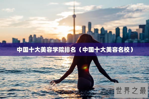 中国十大美容学院排名（中国十大美容名校）