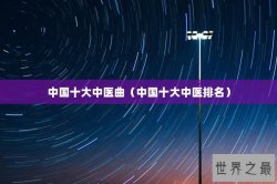 中国十大中医曲（中国十大中医排名）