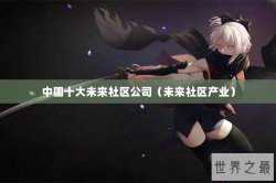 中国十大未来社区公司（未来社区产业）