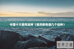 中国十大瘦肉品种（瘦肉都有哪几个品种）