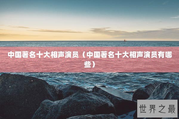 中国著名十大相声演员（中国著名十大相声演员有哪些）