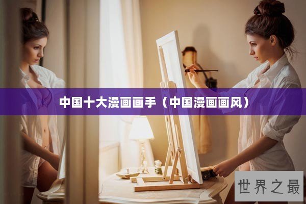 中国十大漫画画手（中国漫画画风）