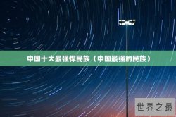 中国十大最强悍民族（中国最强的民族）