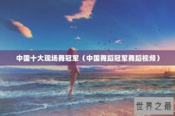 中国十大现场舞冠军（中国舞蹈冠军舞蹈视频）