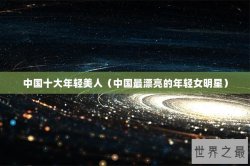 中国十大年轻美人（中国最漂亮的年轻女明星）