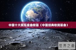 中国十大民乐金曲牧笛（中国经典牧民笛曲）