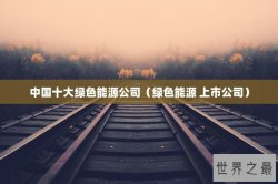 中国十大绿色能源公司（绿色能源 上市公司）