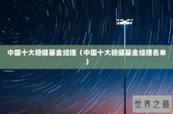 中国十大稳健基金经理（中国十大稳健基金经理名单）