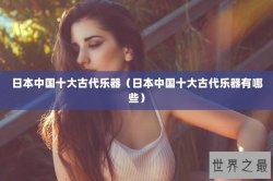 日本中国十大古代乐器（日本中国十大古代乐器有哪些）