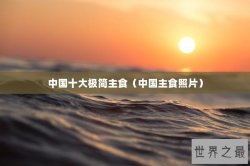 中国十大极简主食（中国主食照片）
