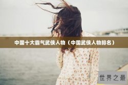 中国十大霸气武侠人物（中国武侠人物排名）